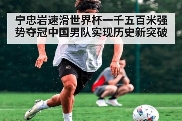 宁忠岩速滑世界杯一千五百米强势夺冠中国男队实现历史新突破